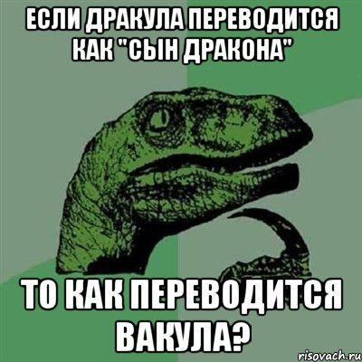 Если Дракула переводится как "сын дракона" то как переводится Вакула?, Мем Филосораптор