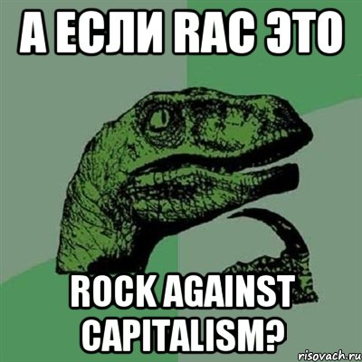 A если RAC это Rock Against Capitalism?, Мем Филосораптор