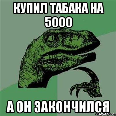 Купил табака на 5000 А он закончился, Мем Филосораптор