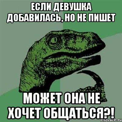 Если девушка добавилась, но не пишет может она не хочет общаться?!, Мем Филосораптор