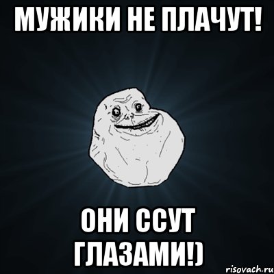 мужики не плачут! они ссут глазами!), Мем Forever Alone