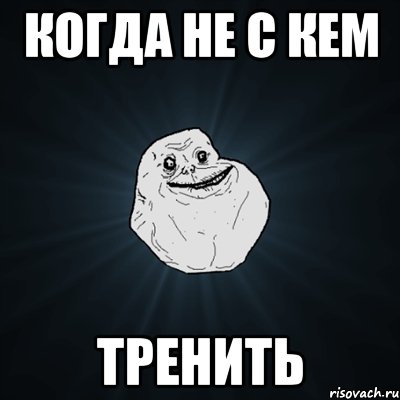 Когда не с кем тренить, Мем Forever Alone