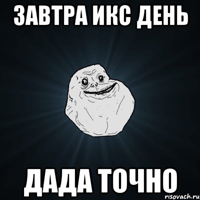 Завтра икс день дада точно, Мем Forever Alone