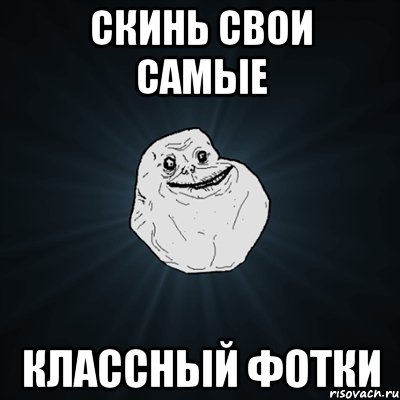 Скинь свои самые Классный фотки, Мем Forever Alone