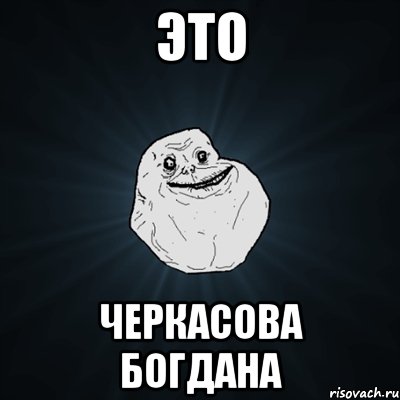 Это Черкасова Богдана, Мем Forever Alone