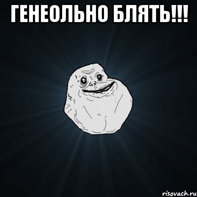 генеольно блять!!! , Мем Forever Alone