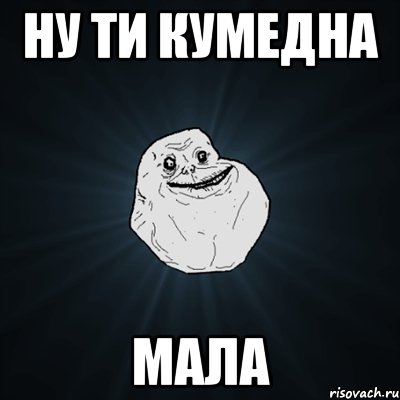 Ну ти кумедна Мала, Мем Forever Alone