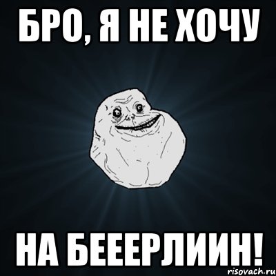 Бро, я не хочу на Бееерлиин!, Мем Forever Alone