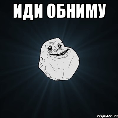 Иди обниму , Мем Forever Alone