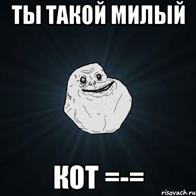 Ты такой милый Кот =-=, Мем Forever Alone