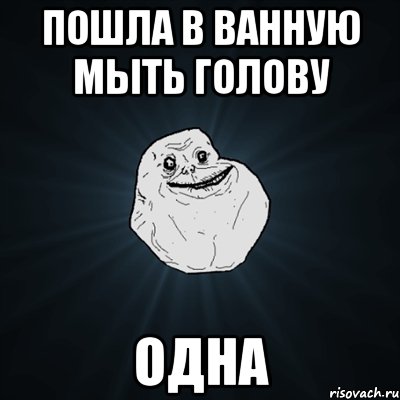 пошла в ванную мыть голову одна, Мем Forever Alone