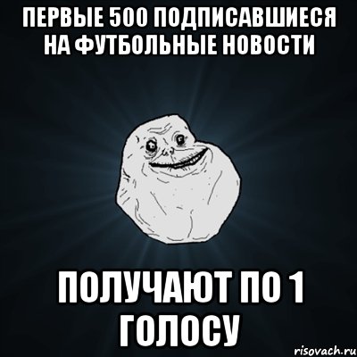 Первые 500 подписавшиеся на Футбольные Новости получают по 1 голосу, Мем Forever Alone