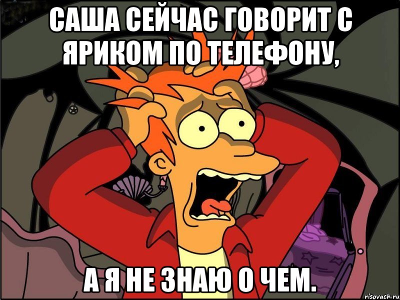 Саша сейчас говорит с Яриком по телефону, а я не знаю о чем., Мем Фрай в панике