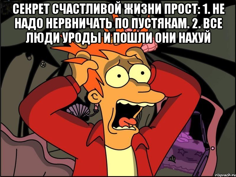 Секрет счастливой жизни прост: 1. Не надо нервничать по пустякам. 2. Все люди уроды и пошли они нахуй , Мем Фрай в панике