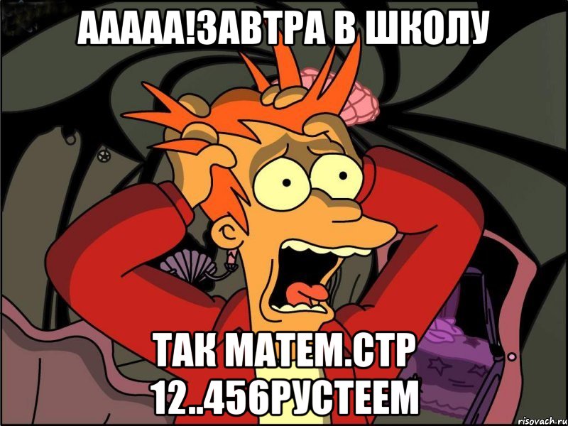 ааааа!Завтра в школу так матем.стр 12..456рустеем, Мем Фрай в панике