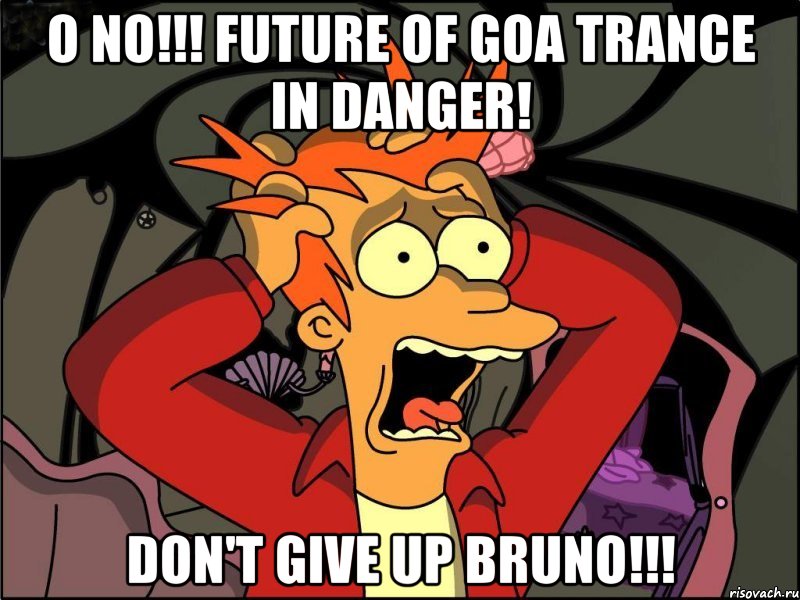 O no!!! Future of goa trance in danger! Don't give up Bruno!!!, Мем Фрай в панике