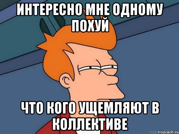 интересно мне одному похуй что кого ущемляют в коллективе, Мем  Фрай (мне кажется или)