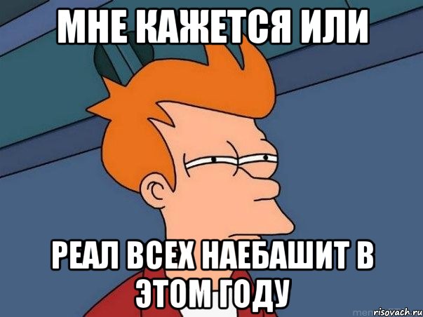 мне кажется или реал всех наебашит в этом году, Мем  Фрай (мне кажется или)