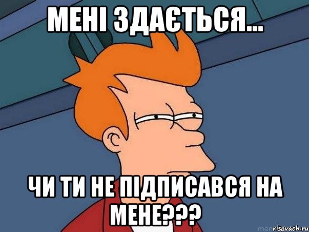 Мені здається... Чи ти не підписався на мене???, Мем  Фрай (мне кажется или)