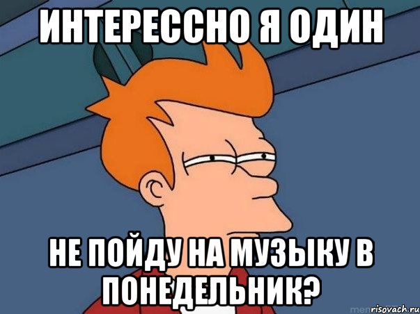 интерессно я один не пойду на музыку в понедельник?, Мем  Фрай (мне кажется или)