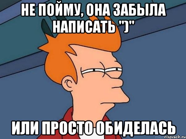 Не пойму, она забыла написать ")" или просто обиделась, Мем  Фрай (мне кажется или)