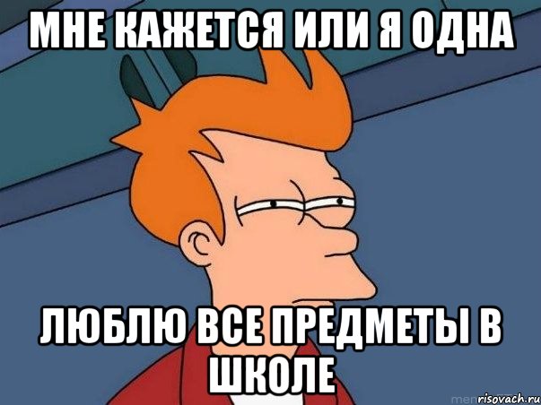 мне кажется или я одна люблю все предметы в школе, Мем  Фрай (мне кажется или)