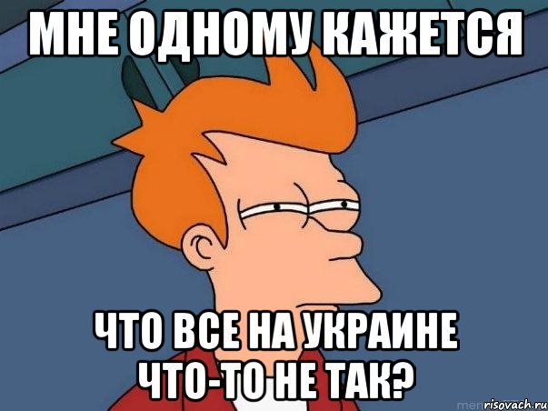 МНЕ ОДНОМУ КАЖЕТСЯ ЧТО ВСЕ НА УКРАИНЕ ЧТО-ТО НЕ ТАК?, Мем  Фрай (мне кажется или)