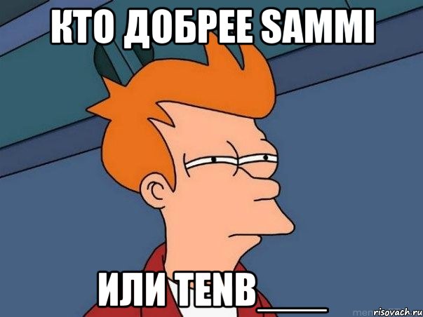 Кто добрее Sammi или Tenb___, Мем  Фрай (мне кажется или)