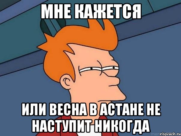 Мне кажется Или весна в Астане не наступит никогда, Мем  Фрай (мне кажется или)