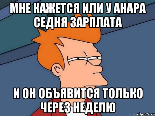 мне кажется или у анара седня зарплата и он объявится только через неделю, Мем  Фрай (мне кажется или)