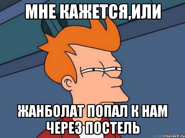 МНЕ КАЖЕТСЯ,ИЛИ ЖАНБОЛАТ ПОПАЛ К НАМ ЧЕРЕЗ ПОСТЕЛЬ, Мем  Фрай (мне кажется или)