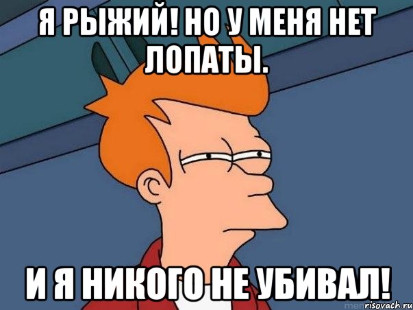 Я рыжий! Но у меня нет лопаты. И я никого не убивал!, Мем  Фрай (мне кажется или)