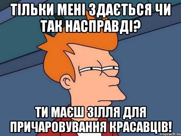 Тільки мені здається чи так насправді? Ти маєш зілля для причаровування красавців!, Мем  Фрай (мне кажется или)