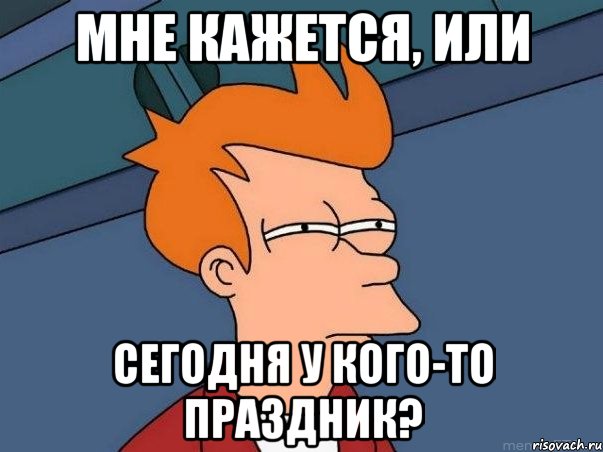 Мне кажется, или сегодня у кого-то праздник?, Мем  Фрай (мне кажется или)