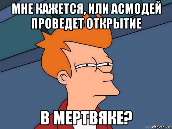 Мне кажется, или Асмодей проведет открытие в мертвяке?, Мем  Фрай (мне кажется или)