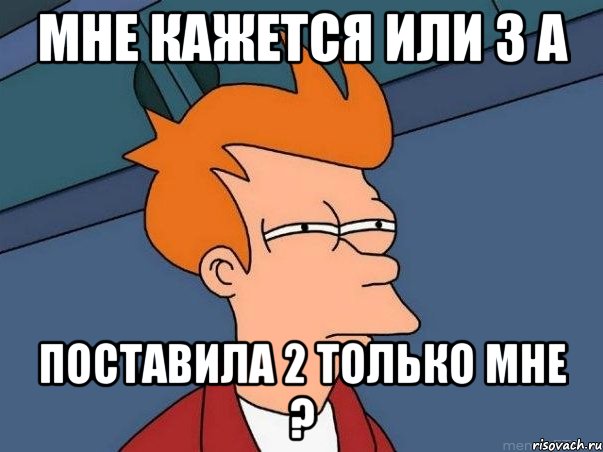 Мне кажется или З А Поставила 2 только мне ?, Мем  Фрай (мне кажется или)