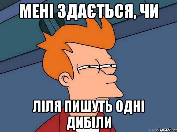 Мені здається, чи Ліля пишуть одні дибіли, Мем  Фрай (мне кажется или)