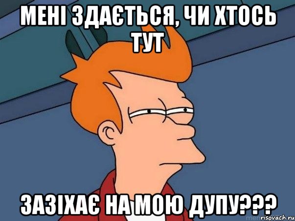 мені здається, чи хтось тут зазіхає на мою дупу???, Мем  Фрай (мне кажется или)