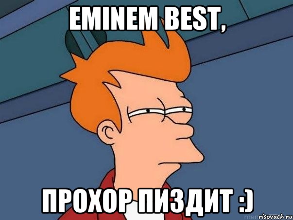 EMINEM BEST, пРОХОР ПИЗДИТ :), Мем  Фрай (мне кажется или)