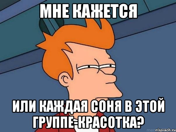 Мне кажется или каждая Соня в этой группе-красотка?, Мем  Фрай (мне кажется или)