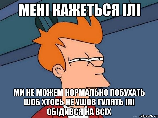 мені кажеться ілі ми не можем нормально побухать шоб хтось не ушов гулять ілі обідився на всіх, Мем  Фрай (мне кажется или)