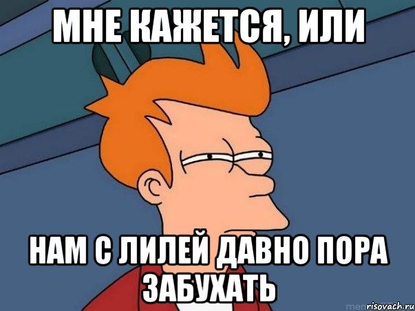 мне кажется, или нам с лилей давно пора забухать, Мем  Фрай (мне кажется или)