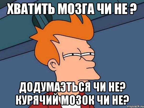 хватить мозга чи не ? додумаэться чи не? курячий мозок чи не?, Мем  Фрай (мне кажется или)