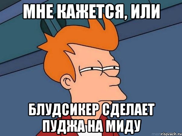 мне кажется, или блудсикер сделает пуджа на миду, Мем  Фрай (мне кажется или)