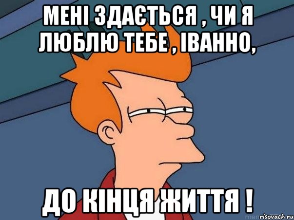 мені здається , чи я люблю тебе , Іванно, ДО КІНЦЯ ЖИТТЯ !, Мем  Фрай (мне кажется или)