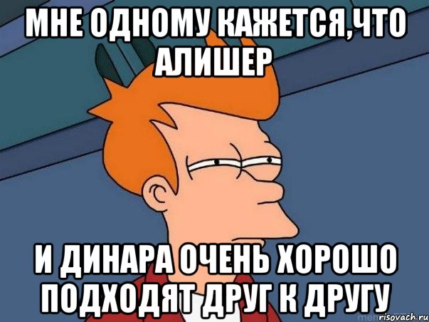 Мне одному Кажется,что Алишер и Динара очень хорошо подходят друг к другу, Мем  Фрай (мне кажется или)