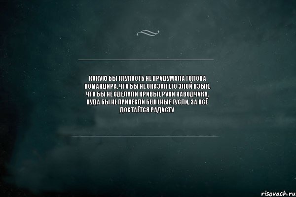 Какую бы глупость не придумала голова командира, что бы не сказал его злой язык, что бы не сделали кривые руки наводчика, куда бы не принесли бешеные гусли, за всё достаётся радисту, Комикс Игра Слов