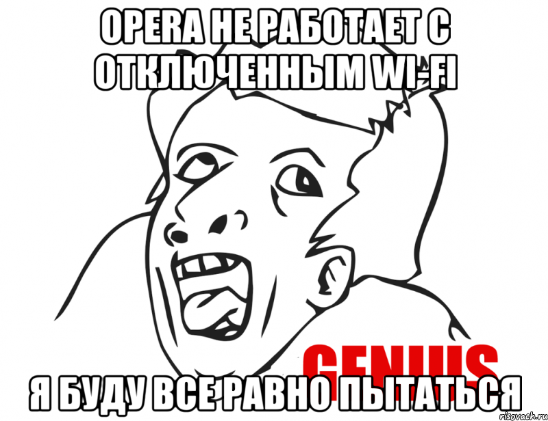 Opera не работает с отключенным Wi-Fi Я буду все равно пытаться, Мем  Genius