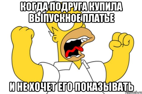 Когда подруга купила выпускное платье и не хочет его показывать, Мем Разъяренный Гомер