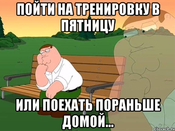 пойти на тренировку в пятницу или поехать пораньше домой..., Мем Задумчивый Гриффин